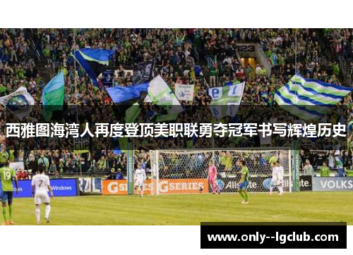 西雅图海湾人再度登顶美职联勇夺冠军书写辉煌历史