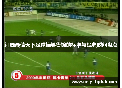 评选最佳天下足球搞笑集锦的标准与经典瞬间盘点