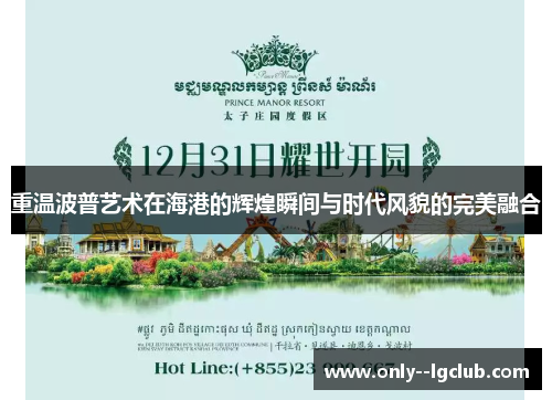 重温波普艺术在海港的辉煌瞬间与时代风貌的完美融合