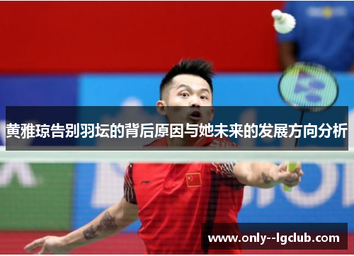 黄雅琼告别羽坛的背后原因与她未来的发展方向分析 黄雅琼告别羽坛的背后原因与她未来的发展方向分析
