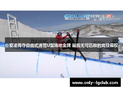 谷爱凌再夺自由式滑雪U型场地金牌 展现无可匹敌的竞技霸权 谷爱凌再夺自由式滑雪U型场地金牌 展现无可匹敌的竞技霸权