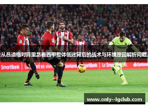 从吕迪格对阵里昂看西甲整体低迷背后的战术与环境原因解析问题