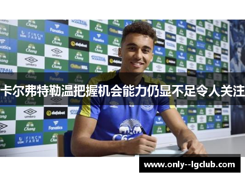 卡尔弗特勒温把握机会能力仍显不足令人关注 卡尔弗特勒温把握机会能力仍显不足令人关注